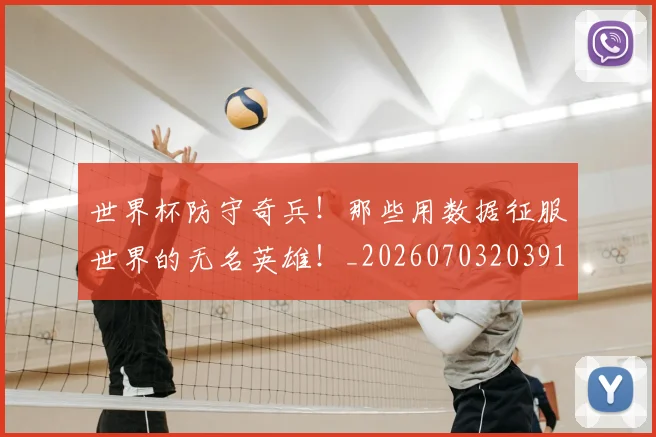 世界杯防守奇兵！那些用数据征服世界的无名英雄！_20260703203911
