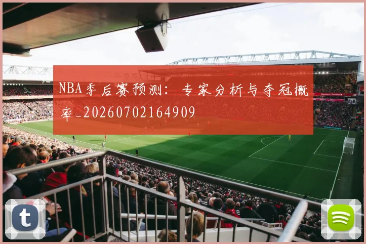 NBA季后赛预测:专家分析与夺冠概率_20260702164909