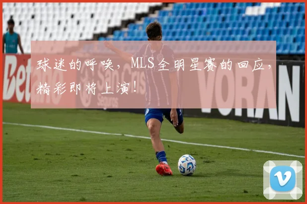 球迷的呼唤,MLS全明星赛的回应,精彩即将上演!